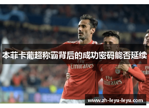 本菲卡葡超称霸背后的成功密码能否延续